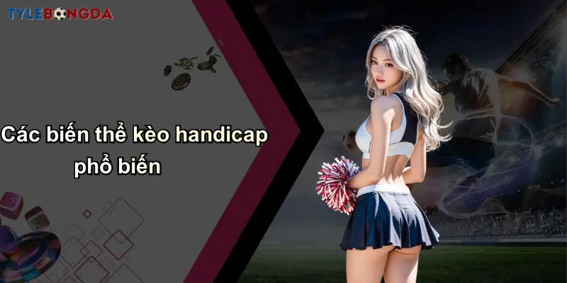 Các biến thể kèo handicap phổ biến