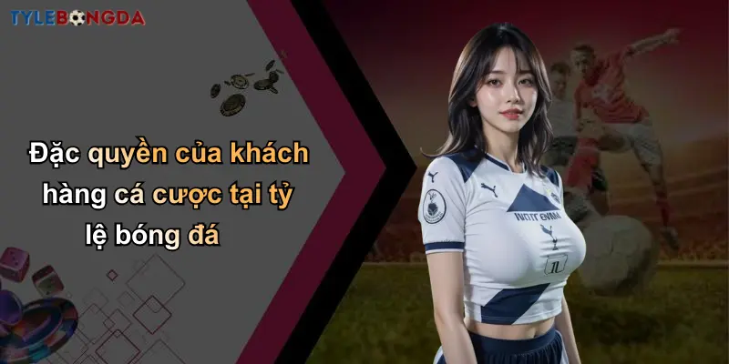 Quyền Riêng Tư: Điều Kiện Quan Trọng Tại Nhà Cái Bóng Đá Uy Tín 3 Đặc quyền của khách hàng cá cược tại tỷ lệ bóng đá