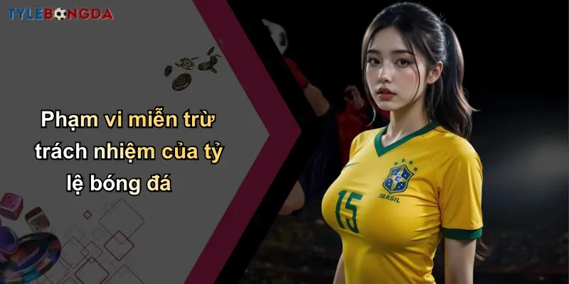 Miễn Trừ Trách Nhiệm: Cam Kết Trung Thực Về Tỷ Lệ Bóng Đá 1 Phạm vi miễn trừ trách nhiệm của tỷ lệ bóng đá