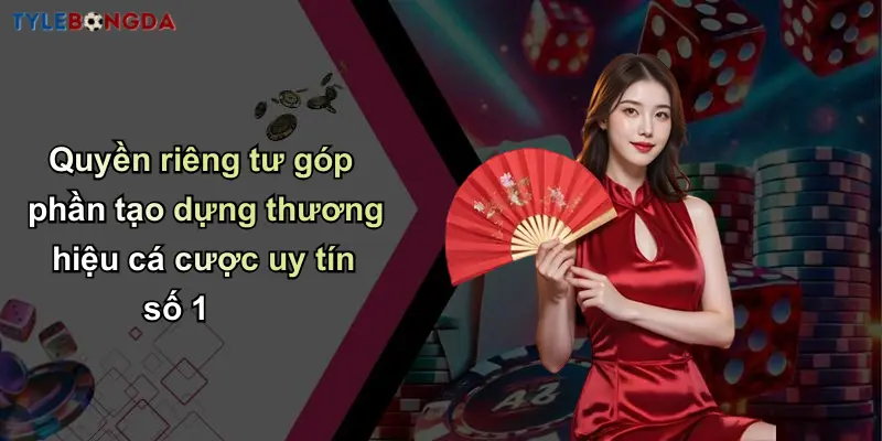 Quyền Riêng Tư: Điều Kiện Quan Trọng Tại Nhà Cái Bóng Đá Uy Tín 4 Quyền riêng tư góp phần tạo dựng thương hiệu cá cược uy tín số 1
