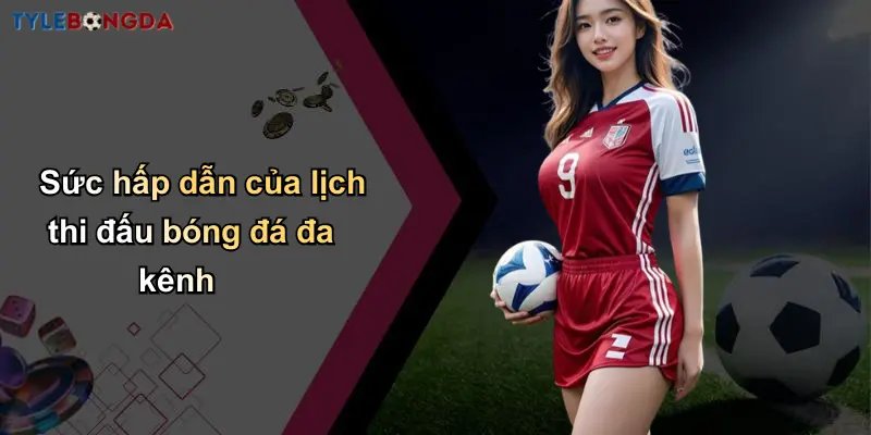 Sức hấp dẫn của lịch thi đấu bóng đá đa kênh