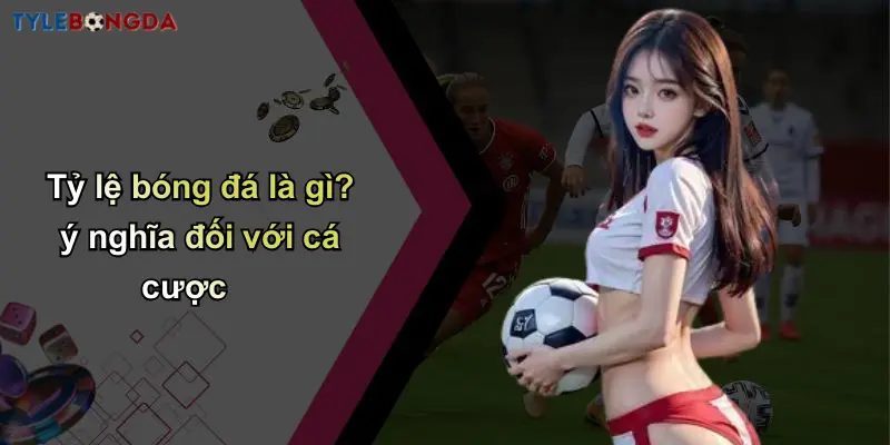 Trang Chủ 112 Tỷ lệ bóng đá là gì? ý nghĩa đối với cá cược