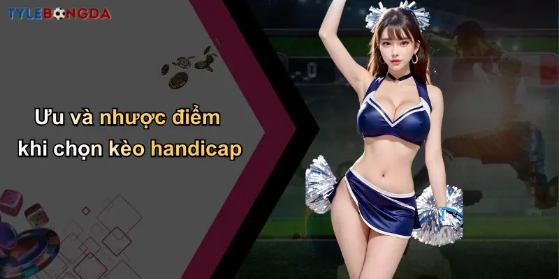 Ưu và nhược điểm khi chọn kèo handicap
