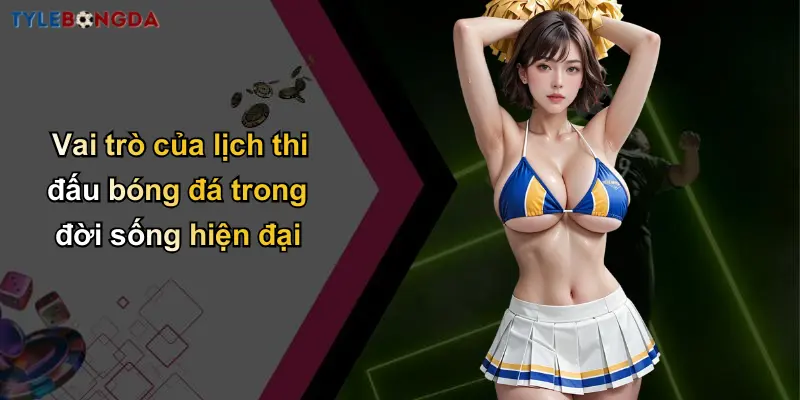Vai trò của lịch thi đấu bóng đá trong đời sống hiện đại