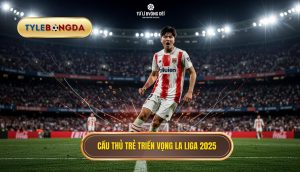 Cầu thủ trẻ triển vọng La Liga 2025