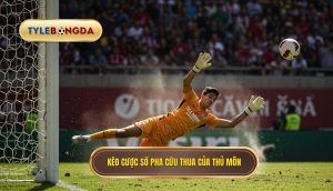 Kèo cược số pha cứu thua của thủ môn