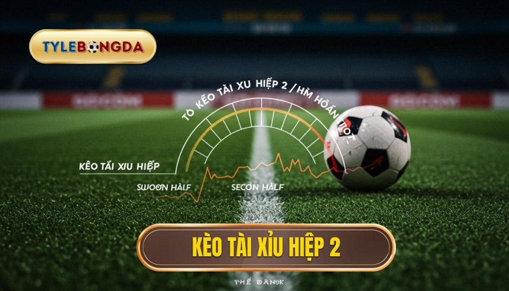 Kèo Tài Xỉu Hiệp 2: Chiến Lược Chinh Phục Và Bí Quyết Thắng Lớn 1 Kèo tài xỉu hiệp 2