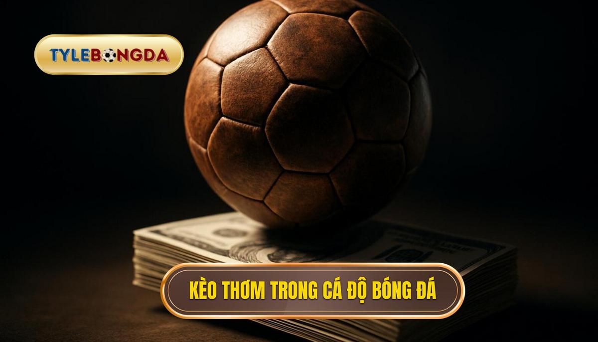 Thế nào là kèo thơm trong cá độ bóng đá