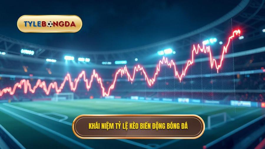 Khái niệm tỷ lệ kèo biến động trong cá cược bóng đá