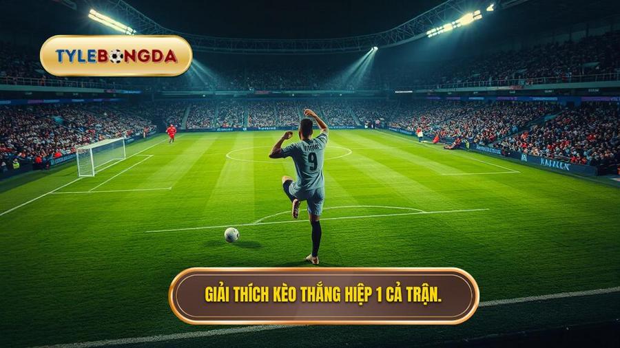 Khái niệm kèo thắng hiệp 1 thắng cả trận là gì?